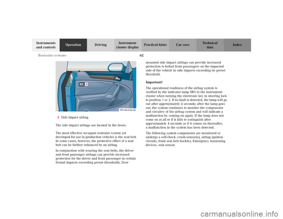 MERCEDES-BENZ CLK320 CABRIOLET 2003 C208 Repair Manual 62 Restraint systems
Te ch n i c a l
data Instruments
and controlsOperationDrivingInstrument
cluster displayPractical hints Car care Index
3Side impact airbag
The side impact airbags are located in MERCEDES-BENZ CLK320 CABRIOLET 2003 C208 Repair Manual 62 Restraint systems
Te ch n i c a l
data Instruments
and controlsOperationDrivingInstrument
cluster displayPractical hints Car care Index
3Side impact airbag
The side impact airbags are located in