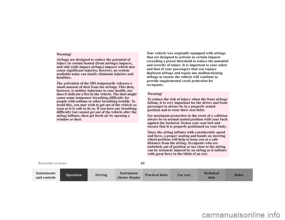 MERCEDES-BENZ CLK320 CABRIOLET 2003 C208 Repair Manual 65 Restraint systems
Te ch n i c a l
data Instruments 
and controlsOperationDrivingInstrument 
cluster displayPractical hints Car care IndexYour vehicle was originally equipped with airbags 
that are 