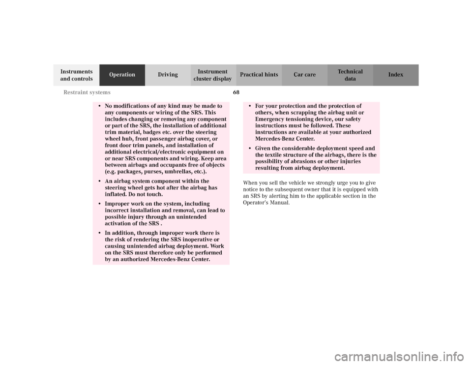 MERCEDES-BENZ CLK320 CABRIOLET 2003 C208 Owners Manual 68 Restraint systems
Te ch n i c a l
data Instruments 
and controlsOperationDrivingInstrument 
cluster displayPractical hints Car care Index
When you sell the vehicle we strongly urge you to give 
not