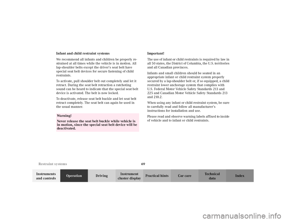 MERCEDES-BENZ CLK430 CABRIOLET 2003 C208 Owners Manual 69 Restraint systems
Te ch n i c a l
data Instruments 
and controlsOperationDrivingInstrument 
cluster displayPractical hints Car care Index Infant and child restraint systems
We recommend all infants
