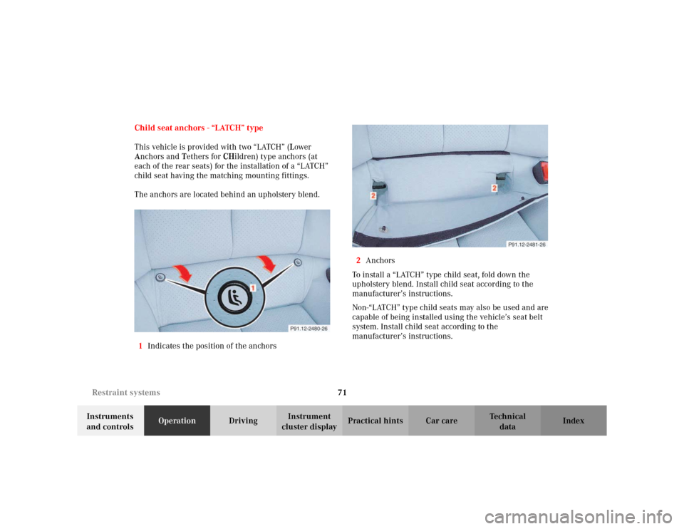 MERCEDES-BENZ CLK430 CABRIOLET 2003 C208 Manual PDF 71 Restraint systems
Te ch n i c a l
data Instruments 
and controlsOperationDrivingInstrument 
cluster displayPractical hints Car care Index Child seat anchors - “LATCH” type
This vehicle is provi