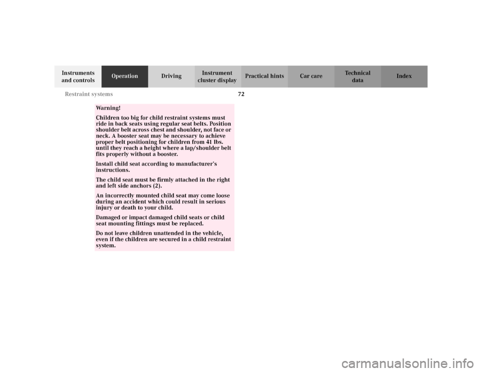 MERCEDES-BENZ CLK320 CABRIOLET 2003 C208 Owners Manual 72 Restraint systems
Te ch n i c a l
data Instruments 
and controlsOperationDrivingInstrument 
cluster displayPractical hints Car care Index
Wa r n i n g !Children too big for child restraint systems 