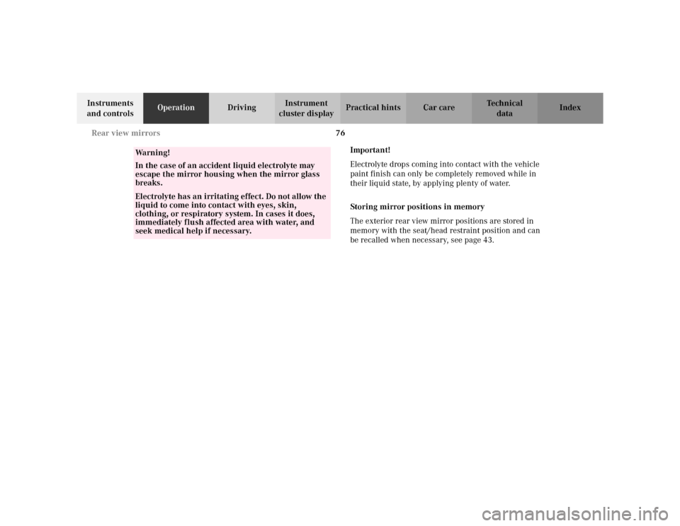 MERCEDES-BENZ CLK430 CABRIOLET 2003 C208 Owners Manual 76 Rear view mirrors
Te ch n i c a l
data Instruments 
and controlsOperationDrivingInstrument 
cluster displayPractical hints Car care Index
Important!
Electrolyte drops coming into contact with the v