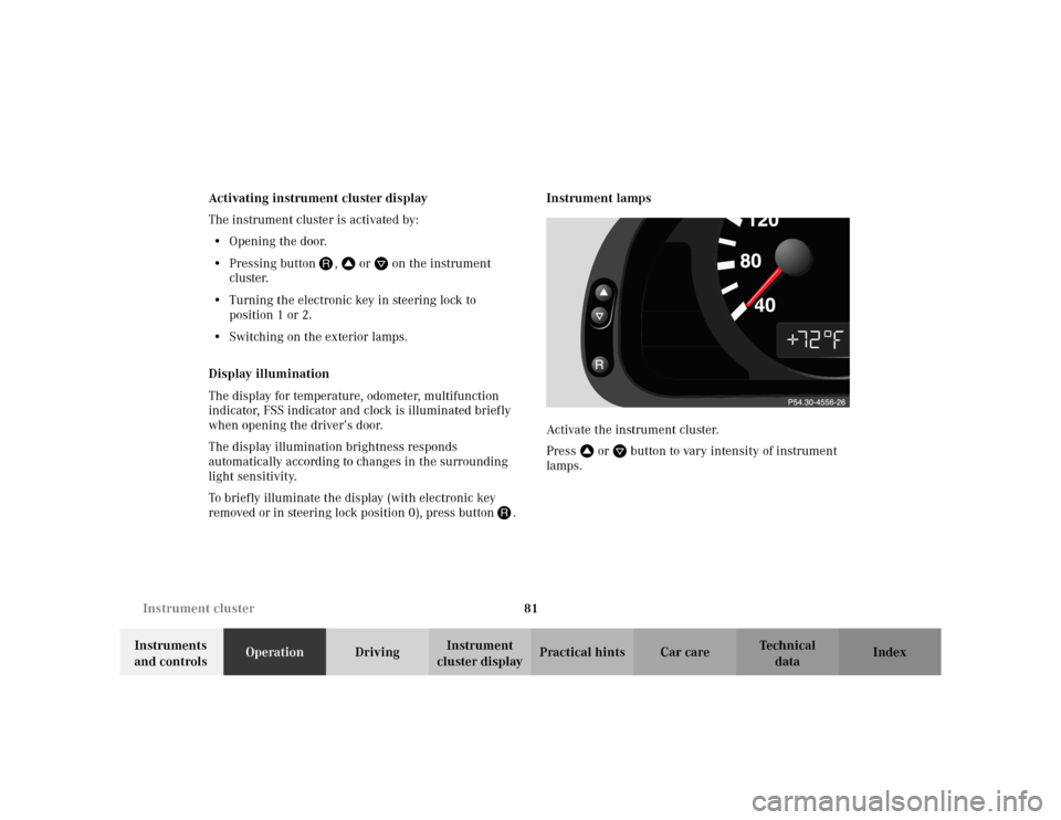 MERCEDES-BENZ CLK320 CABRIOLET 2003 C208 User Guide 81 Instrument cluster
Te ch n i c a l
data Instruments 
and controlsOperationDrivingInstrument 
cluster displayPractical hints Car care Index Activating instrument cluster display
The instrument clust