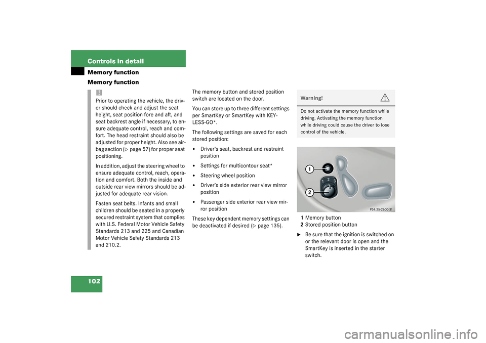 MERCEDES-BENZ CLK320 COUPE 2003 C209 Owners Manual 102 Controls in detailMemory function
Memory function
The memory button and stored position 
switch are located on the door.
You can store up to three different settings 
per SmartKey or SmartKey with