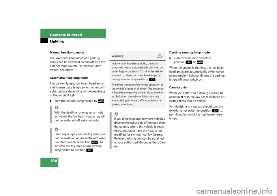 MERCEDES-BENZ CLK320 COUPE 2003 C209 Owners Manual 106 Controls in detailLightingManual headlamp mode
The low beam headlamps and parking 
lamps can be switched on and off with the 
exterior lamp switch. For exterior lamp 
switch, see above.
Automatic 