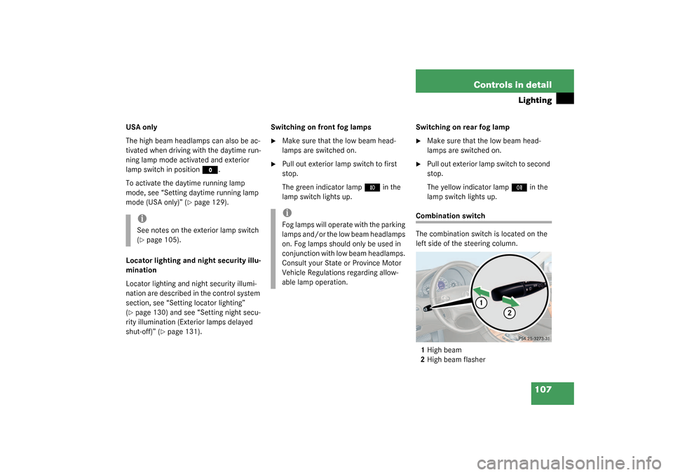 MERCEDES-BENZ CLK55AMG COUPE 2003 C209 User Guide 107 Controls in detail
Lighting
USA only
The high beam headlamps can also be ac-
tivated when driving with the daytime run-
ning lamp mode activated and exterior 
lamp switch in position
M
.
To activa