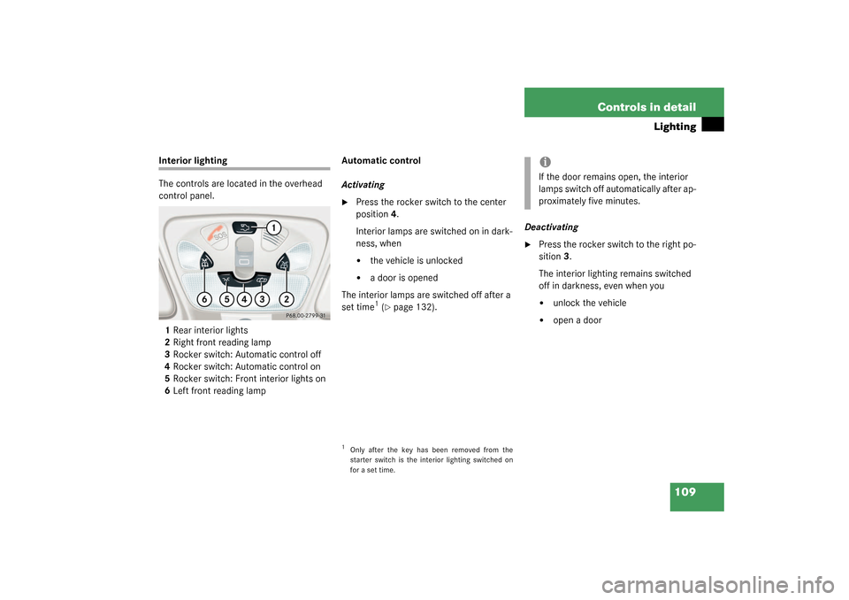 MERCEDES-BENZ CLK500 COUPE 2003 C209 Owners Manual 109 Controls in detail
Lighting
Interior lighting
The controls are located in the overhead 
control panel.
1Rear interior lights
2Right front reading lamp
3Rocker switch: Automatic control off
4Rocker