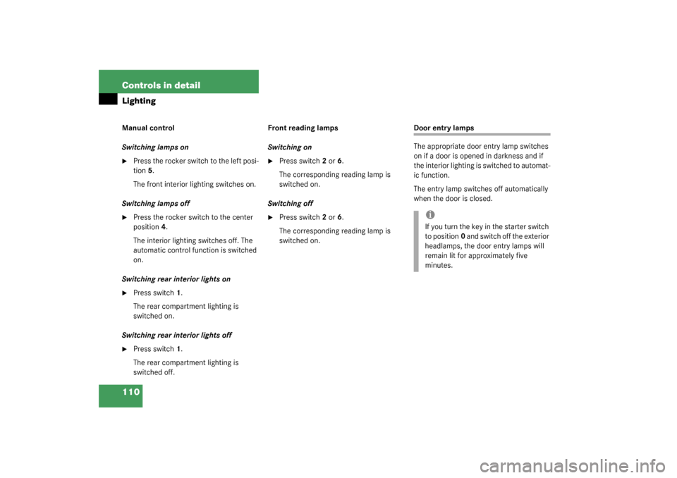 MERCEDES-BENZ CLK500 COUPE 2003 C209 Owners Manual 110 Controls in detailLightingManual control
Switching lamps on
Press the rocker switch to the left posi-
tion 5.
The front interior lighting switches on.
Switching lamps off

Press the rocker switc