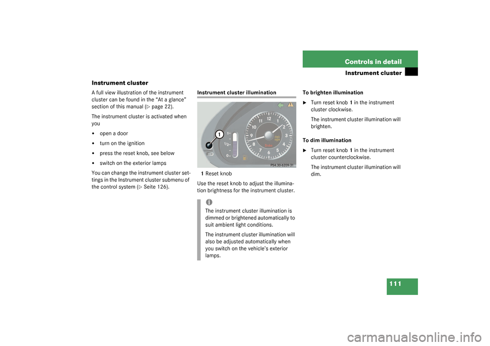 MERCEDES-BENZ CLK500 COUPE 2003 C209 Owners Manual 111 Controls in detail
Instrument cluster
Instrument cluster
A full view illustration of the instrument 
cluster can be found in the “At a glance” 
section of this manual (
page 22).
The instrume
