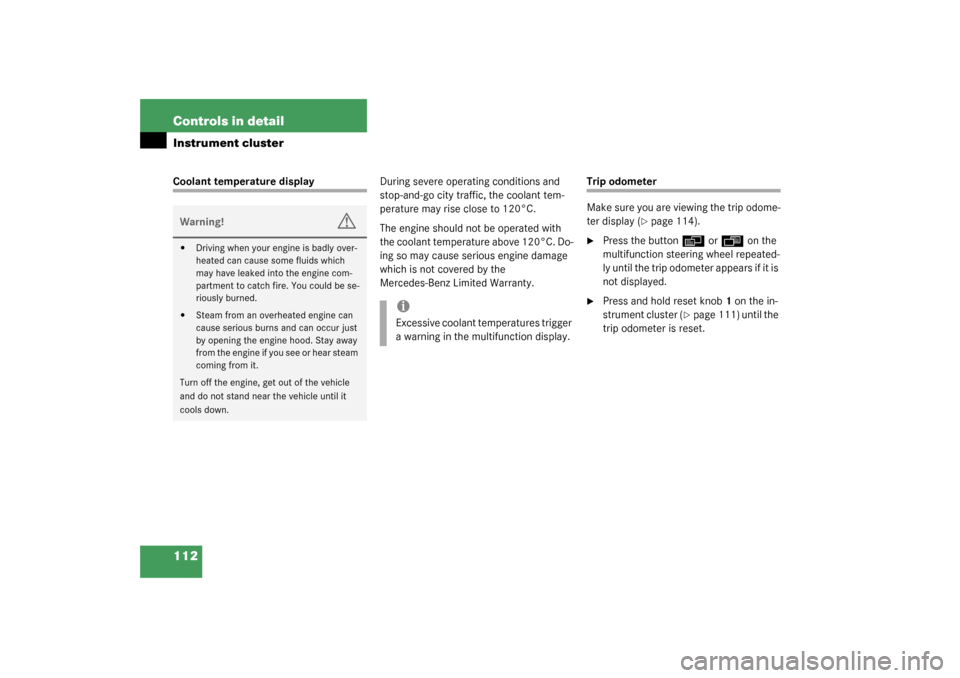 MERCEDES-BENZ CLK320 COUPE 2003 C209 Owners Manual 112 Controls in detailInstrument clusterCoolant temperature displayDuring severe operating conditions and 
stop-and-go city traffic, the coolant tem-
perature may rise close to 120°C.
The engine shou