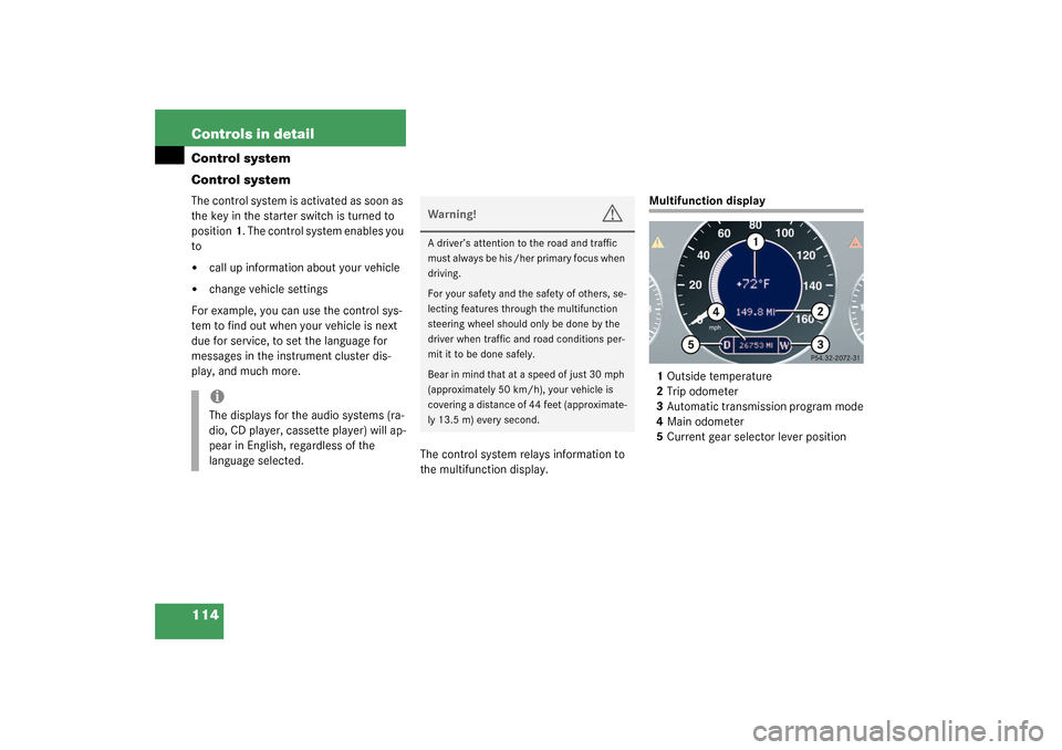 MERCEDES-BENZ CLK55AMG COUPE 2003 C209 Owners Manual 114 Controls in detailControl system
Control systemThe control system is activated as soon as 
the key in the starter switch is turned to 
position1. The control system enables you 
to
call up inform