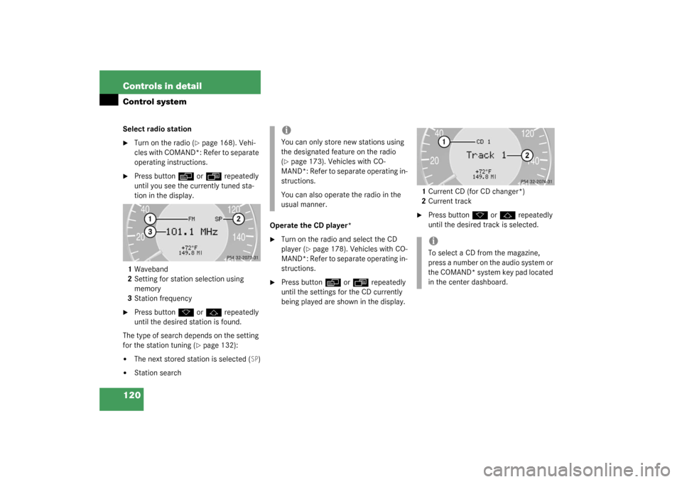 MERCEDES-BENZ CLK320 COUPE 2003 C209 Owners Manual 120 Controls in detailControl systemSelect radio station
Turn on the radio (
page 168). Vehi-
cle s wit h COMA ND* : Ref er  to s epa ra te  
operating instructions.

Press button
è
 or
ÿ
 repeat