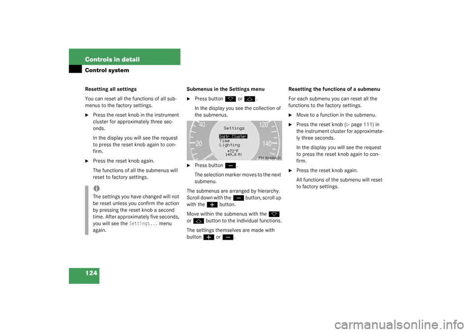 MERCEDES-BENZ CLK320 COUPE 2003 C209 Owners Manual 124 Controls in detailControl systemResetting all settings
You can reset all the functions of all sub-
menus to the factory settings.
Press the reset knob in the instrument 
cluster for approximately