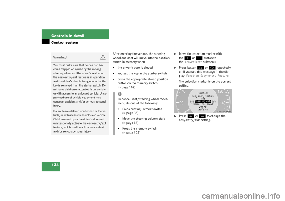 MERCEDES-BENZ CLK55AMG COUPE 2003 C209 Owners Manual 134 Controls in detailControl system
After entering the vehicle, the steering 
wheel and seat will move into the position 
stored in memory when
the driver’s door is closed

you put the key in the