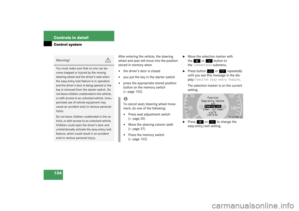 MERCEDES-BENZ CLK320 COUPE 2003 C209 Owners Manual 134 Controls in detailControl system
After entering the vehicle, the steering 
wheel and seat will move into the position 
stored in memory when
the driver’s door is closed

you put the key in the
