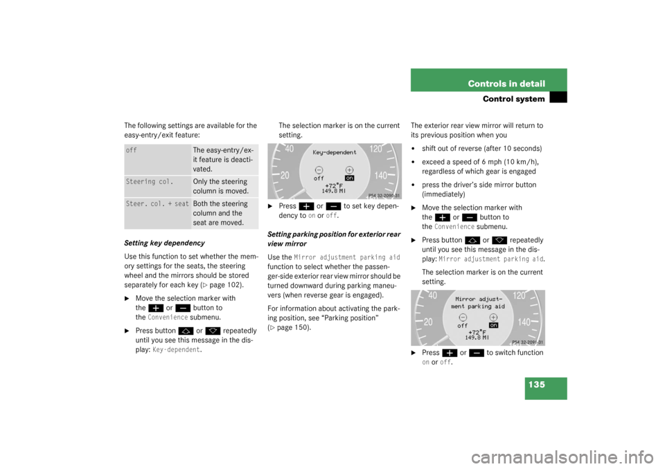 MERCEDES-BENZ CLK320 COUPE 2003 C209 Owners Manual 135 Controls in detail
Control system
The following settings are available for the 
easy-entry/exit feature:
Setting key dependency
Use this function to set whether the mem-
ory settings for the seats