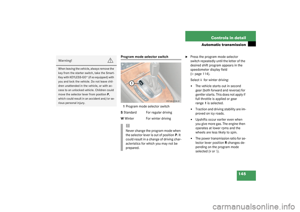 MERCEDES-BENZ CLK500 COUPE 2003 C209 Owners Manual 145 Controls in detail
Automatic transmission
Program mode selector switch
1Program mode selector switch
S Standard For regular driving
W Winter For winter driving

Press the program mode selector 
s