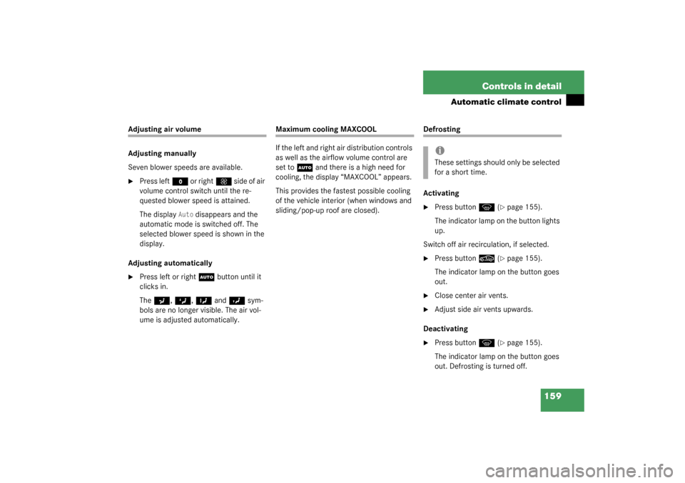 MERCEDES-BENZ CLK55AMG COUPE 2003 C209 User Guide 159 Controls in detail
Automatic climate control
Adjusting air volume
Adjusting manually
Seven blower speeds are available.
Press left
M
 or right
Q
 s i d e  o f  a i r  
volume control switch until
