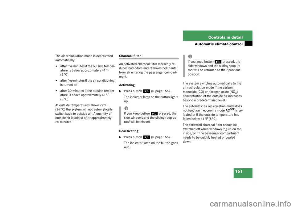 MERCEDES-BENZ CLK320 COUPE 2003 C209 Owners Manual 161 Controls in detail
Automatic climate control
The air recirculation mode is deactivated 
automatically:
after five minutes if the outside temper-
ature is below approximately 41°F 
(5 °C)

afte