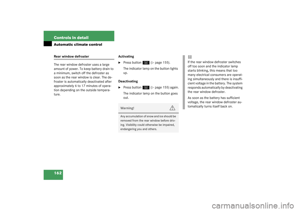 MERCEDES-BENZ CLK55AMG COUPE 2003 C209 Owners Manual 162 Controls in detailAutomatic climate controlRear window defroster
The rear window defroster uses a large 
amount of power. To keep battery drain to 
a minimum, switch off the defroster as 
soon as 