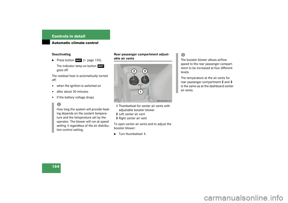 MERCEDES-BENZ CLK320 COUPE 2003 C209 Owners Manual 164 Controls in detailAutomatic climate controlDeactivating
Press button
T
 (page 155).
The indicator lamp on button
T
 
goes off.
The residual heat is automatically turned 
off:

when the ignition