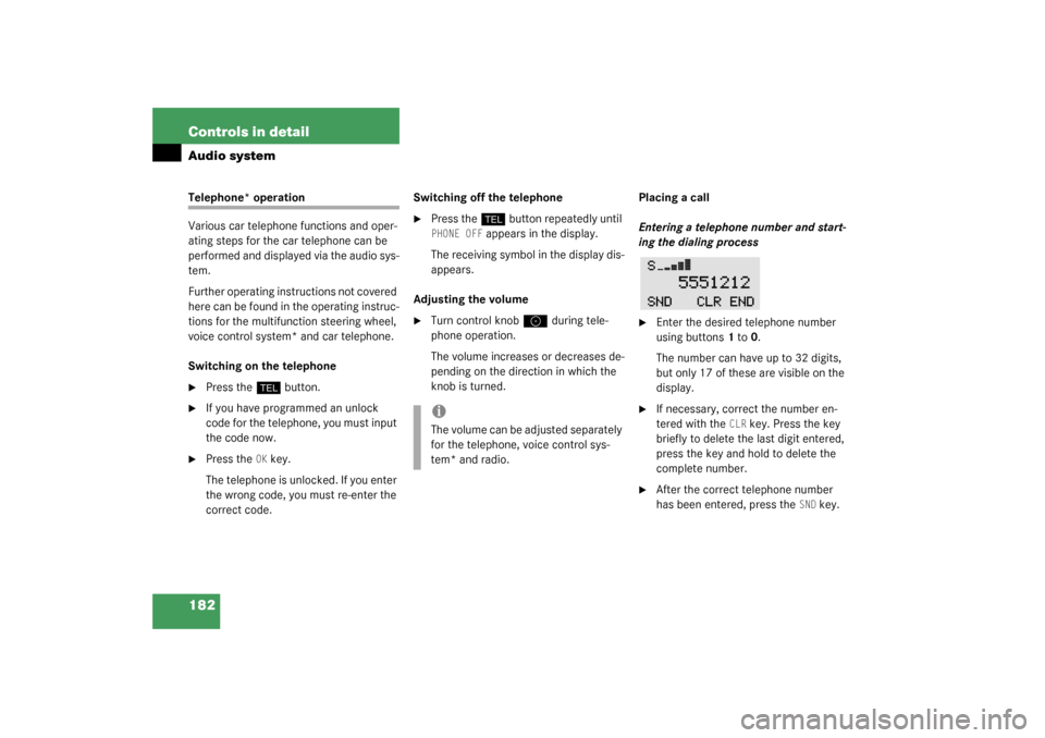 MERCEDES-BENZ CLK320 COUPE 2003 C209 Owners Manual 182 Controls in detailAudio systemTelephone* operation
Various car telephone functions and oper-
ating steps for the car telephone can be 
performed and displayed via the audio sys-
tem.
Further opera