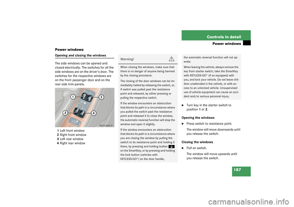 MERCEDES-BENZ CLK55AMG COUPE 2003 C209 Owners Manual 187 Controls in detail
Power windows
Power windows
Opening and closing the windows
The side windows can be opened and 
closed electrically. The switches for all the 
side windows are on the driver’s