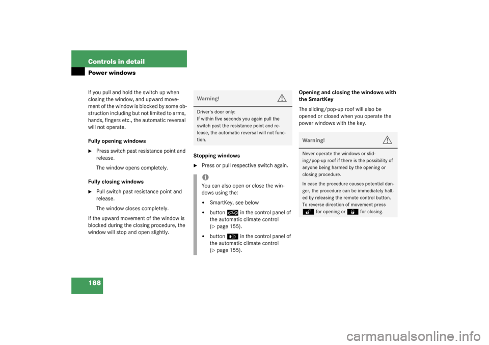 MERCEDES-BENZ CLK320 COUPE 2003 C209 User Guide 188 Controls in detailPower windowsIf you pull and hold the switch up when 
closing the window, and upward move-
ment of the window is blocked by some ob-
struction including but not limited to arms, 