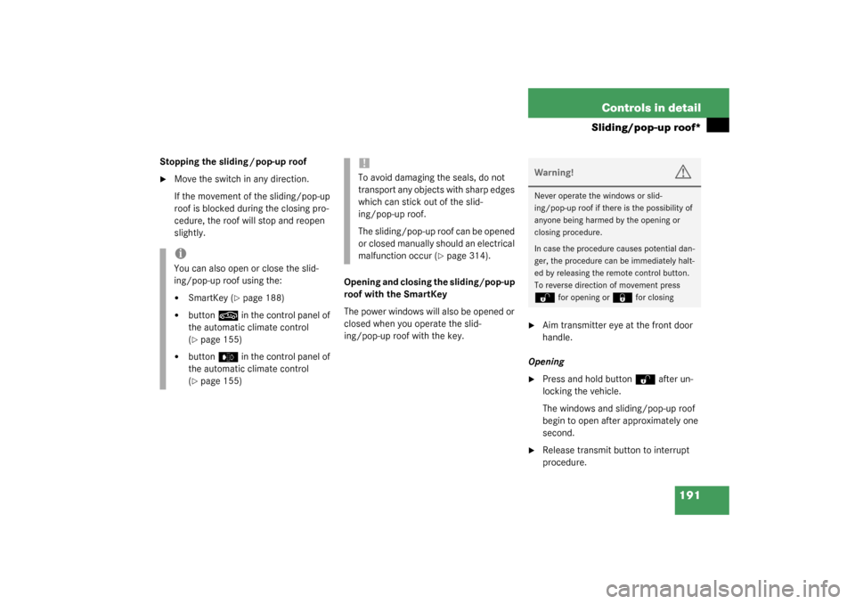 MERCEDES-BENZ CLK320 COUPE 2003 C209 User Guide 191 Controls in detail
Sliding/pop-up roof*
Stopping the sliding / pop-up roof
Move the switch in any direction.
If the movement of the sliding/pop-up 
roof is blocked during the closing pro-
cedure,