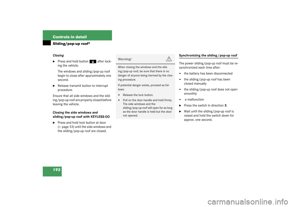 MERCEDES-BENZ CLK55AMG COUPE 2003 C209 Owners Manual 192 Controls in detailSliding/pop-up roof*Closing
Press and hold button 
‹
 after lock-
ing the vehicle.
The windows and sliding/pop-up roof 
begin to close after approximately one 
second.

Relea