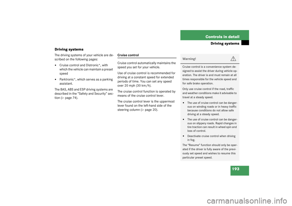 MERCEDES-BENZ CLK320 COUPE 2003 C209 User Guide 193 Controls in detail
Driving systems
Driving systems
The driving systems of your vehicle are de-
scribed on the following pages:
Cruise control and Distronic*, with 
which the vehicle can maintain 