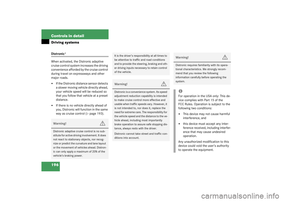 MERCEDES-BENZ CLK320 COUPE 2003 C209 Owners Manual 196 Controls in detailDriving systemsDistronic*
When activated, the Distronic adaptive 
cruise control system increases the driving 
convenience afforded by the cruise control 
during travel on expres