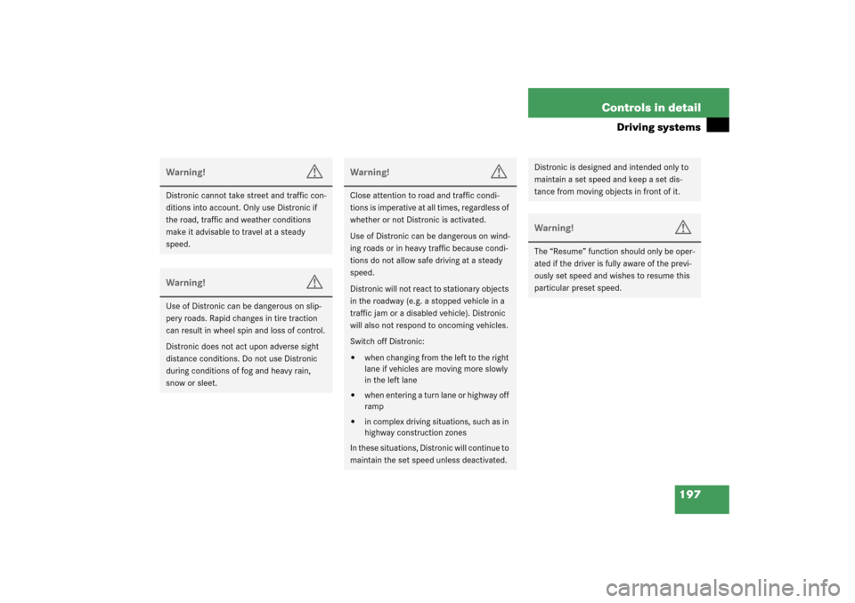 MERCEDES-BENZ CLK500 COUPE 2003 C209 Owners Manual 197 Controls in detail
Driving systems
Warning!
G
Distronic cannot take street and traffic con-
ditions into account. Only use Distronic if 
the road, traffic and weather conditions 
make it advisable