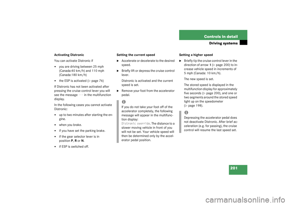 MERCEDES-BENZ CLK320 COUPE 2003 C209 Owners Manual 201 Controls in detail
Driving systems
Activating Distronic
You can activate Distronic if
you are driving between 25 mph 
(Canada:40 km/h) and 110 mph 
(Canada:180 km/h)

the ESP is activated (
pag