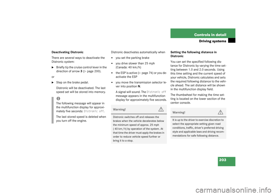 MERCEDES-BENZ CLK320 COUPE 2003 C209 Owners Manual 203 Controls in detail
Driving systems
Deactivating Distronic
There are several ways to deactivate the 
Distronic system:
Briefly tip the cruise control lever in the 
direction of arrow3 (
page 200)