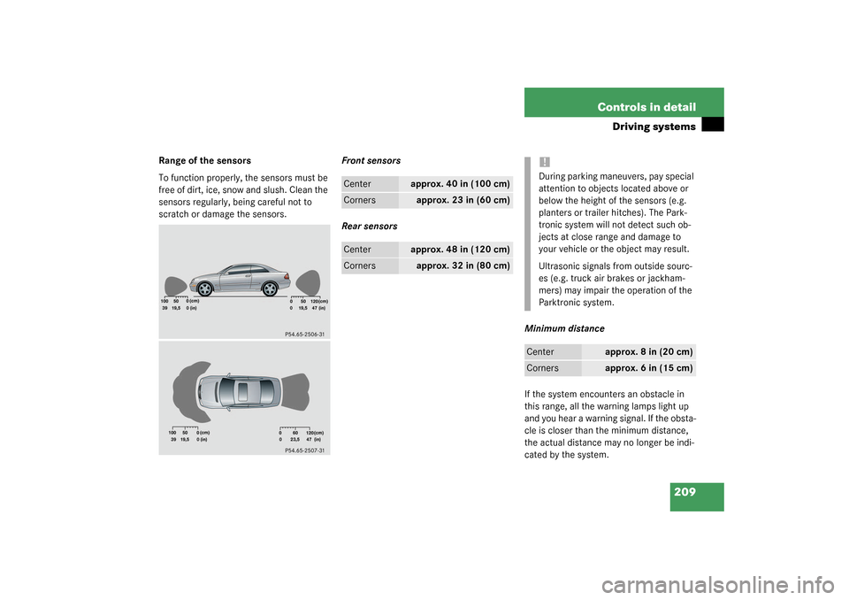 MERCEDES-BENZ CLK55AMG COUPE 2003 C209 Owners Manual 209 Controls in detail
Driving systems
Range of the sensors
To function properly, the sensors must be 
free of dirt, ice, snow and slush. Clean the 
sensors regularly, being careful not to 
scratch or