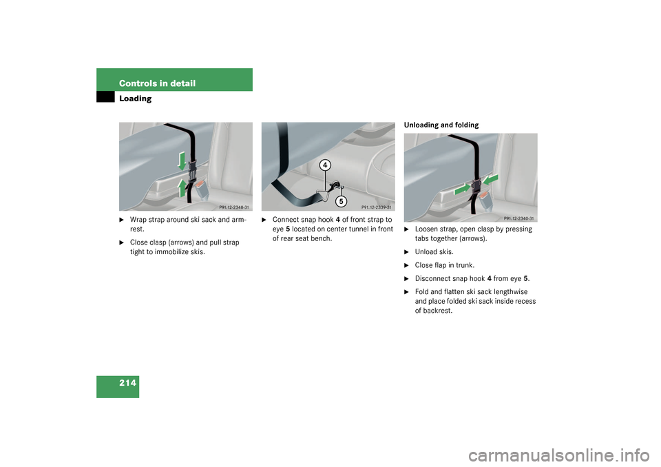 MERCEDES-BENZ CLK320 COUPE 2003 C209 User Guide 214 Controls in detailLoading
Wrap strap around ski sack and arm-
rest.

Close clasp (arrows) and pull strap 
tight to immobilize skis.

Connect snap hook4 of front strap to 
eye5 located on center
