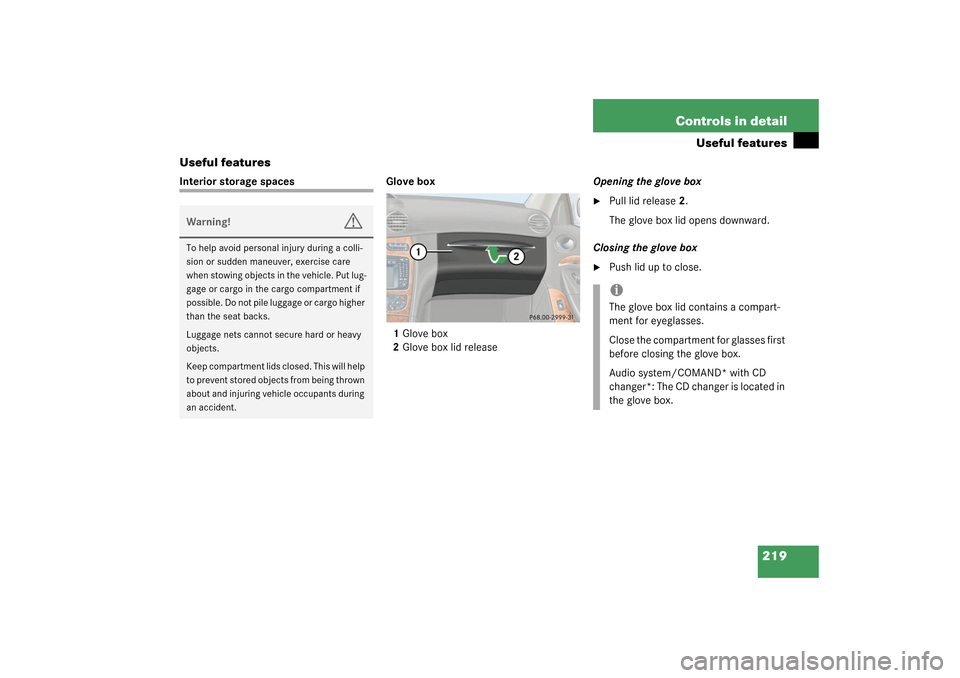 MERCEDES-BENZ CLK320 COUPE 2003 C209 Owners Manual 219 Controls in detail
Useful features
Useful features
Interior storage spaces Glove box
1Glove box
2Glove box lid releaseOpening the glove box

Pull lid release2.
The glove box lid opens downward.
C