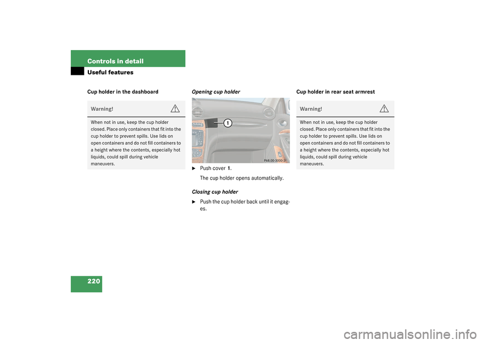 MERCEDES-BENZ CLK500 COUPE 2003 C209 Owners Manual 220 Controls in detailUseful featuresCup holder in the dashboardOpening cup holder

Push cover1.
The cup holder opens automatically.
Closing cup holder

Push the cup holder back until it engag-
es.C