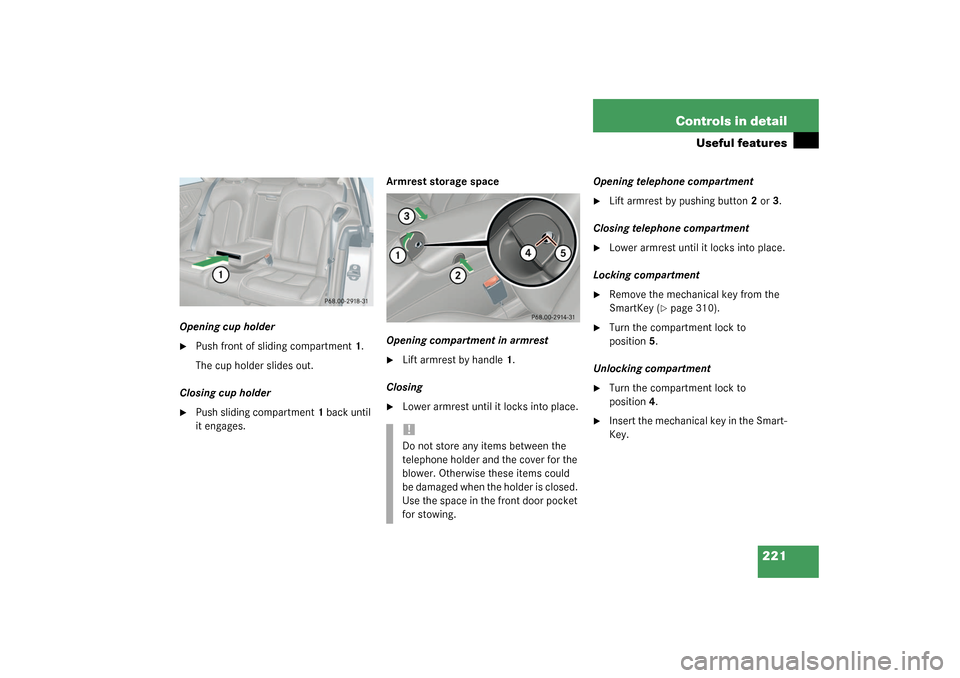 MERCEDES-BENZ CLK320 COUPE 2003 C209 Owners Manual 221 Controls in detail
Useful features
Opening cup holder
Push front of sliding compartment1.
The cup holder slides out.
Closing cup holder

Push sliding compartment1 back until 
it engages.Armrest 