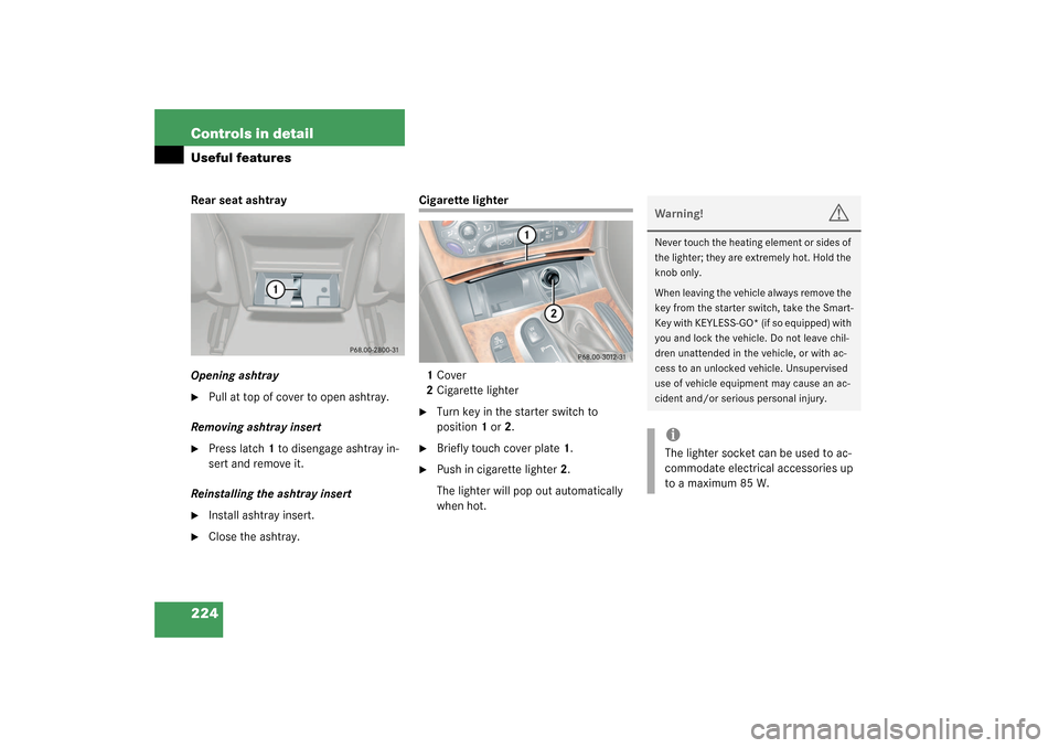 MERCEDES-BENZ CLK55AMG COUPE 2003 C209 Owners Manual 224 Controls in detailUseful featuresRear seat ashtray
Opening ashtray
Pull at top of cover to open ashtray.
Removing ashtray insert

Press latch1 to disengage ashtray in-
sert and remove it.
Reinst