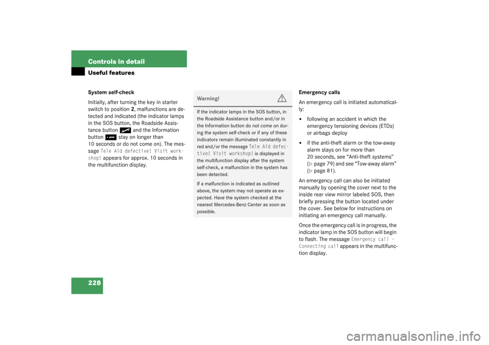 MERCEDES-BENZ CLK320 COUPE 2003 C209 Owners Manual 228 Controls in detailUseful featuresSystem self-check
Initially, after turning the key in starter 
switch to position2, malfunctions are de-
tected and indicated (the indicator lamps 
in the SOS butt