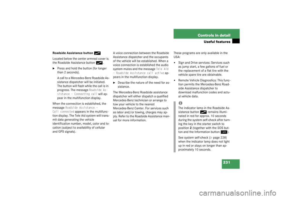 MERCEDES-BENZ CLK500 COUPE 2003 C209 Owners Manual 231 Controls in detail
Useful features
Roadside Assistance button
•
Located below the center armrest cover is 
the Roadside Assistance button
•
.

Press and hold the button (for longer 
than 2 se