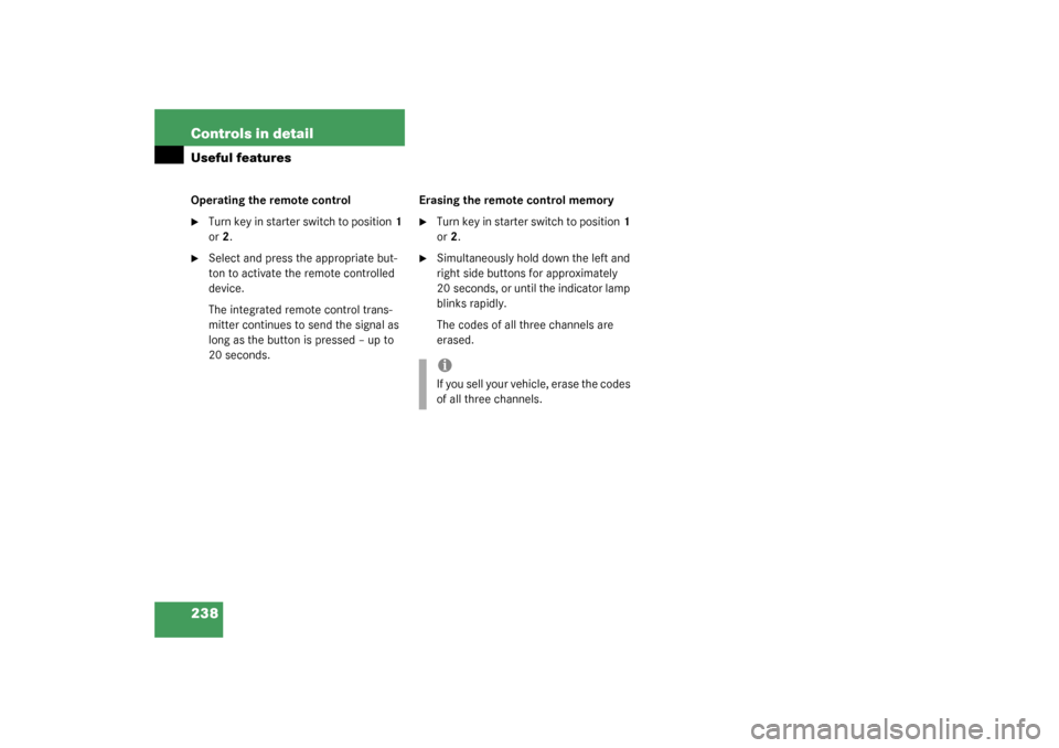 MERCEDES-BENZ CLK320 COUPE 2003 C209 User Guide 238 Controls in detailUseful featuresOperating the remote control
Turn key in starter switch to position1 
or2.

Select and press the appropriate but-
ton to activate the remote controlled 
device.

