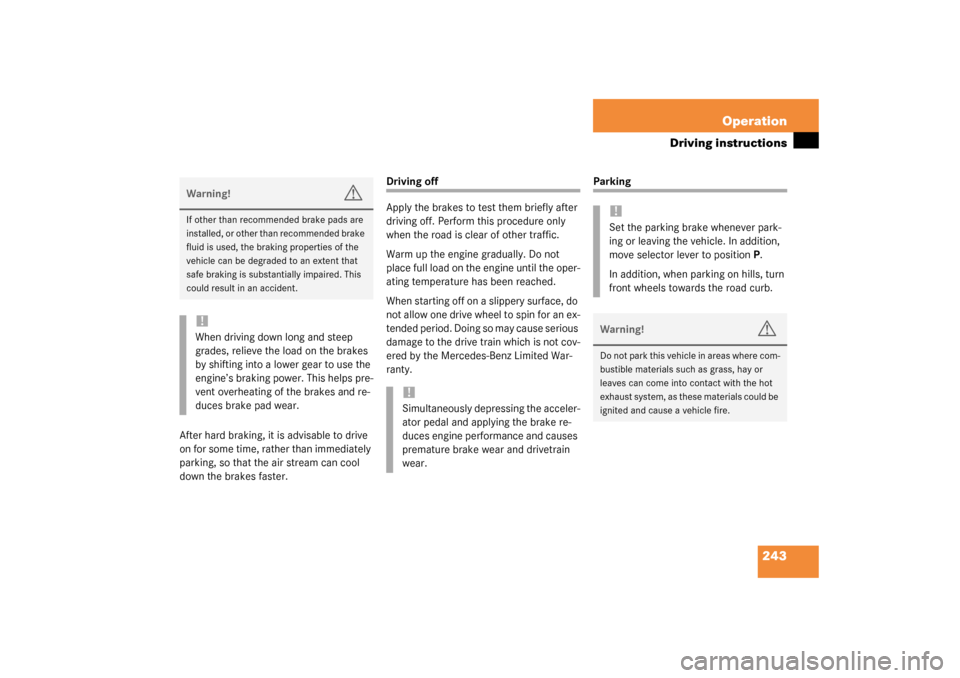 MERCEDES-BENZ CLK320 COUPE 2003 C209 Owners Manual 243 Operation
Driving instructions
After hard braking, it is advisable to drive 
on for some time, rather than immediately 
parking, so that the air stream can cool 
down the brakes faster.
Driving of