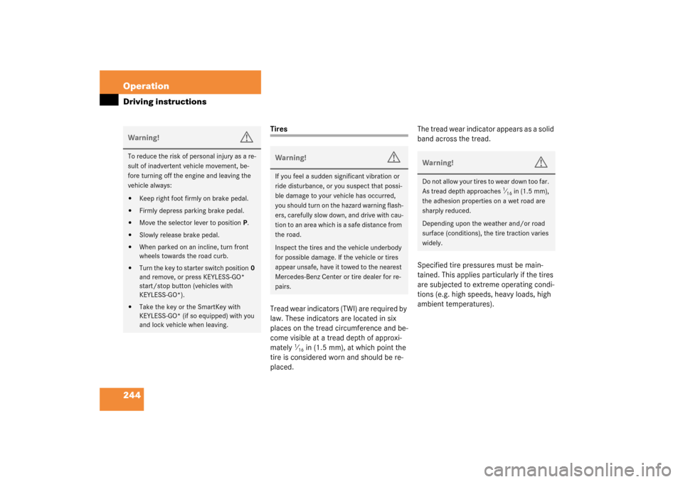 MERCEDES-BENZ CLK320 COUPE 2003 C209 Owners Manual 244 OperationDriving instructions
Tires
Tread wear indicators (TWI) are required by 
law. These indicators are located in six 
places on the tread circumference and be-
come visible at a tread depth o