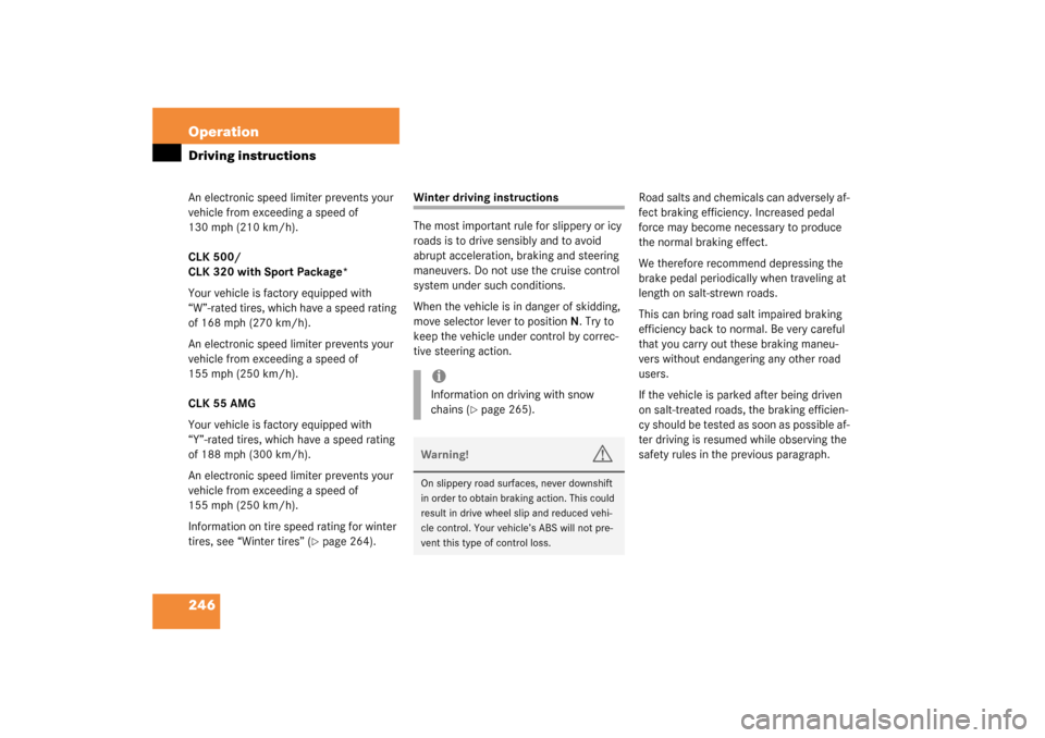 MERCEDES-BENZ CLK55AMG COUPE 2003 C209 Owners Manual 246 OperationDriving instructionsAn electronic speed limiter prevents your 
vehicle from exceeding a speed of 
130 mph (210 km/h).
CLK 500/ 
CLK320withSportPackage*
Your vehicle is factory equipped wi