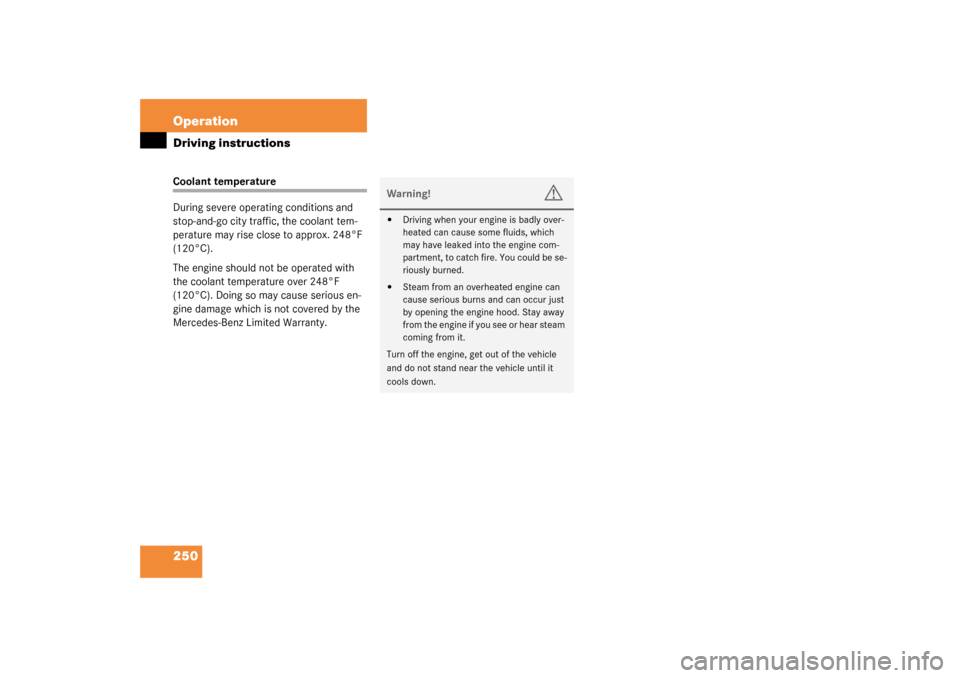 MERCEDES-BENZ CLK320 COUPE 2003 C209 Owners Manual 250 OperationDriving instructionsCoolant temperature
During severe operating conditions and 
stop-and-go city traffic, the coolant tem-
perature may rise close to approx. 248°F 
(120°C).
The engine 