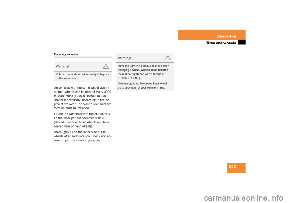MERCEDES-BENZ CLK500 COUPE 2003 C209 Owners Manual 263 Operation
Tires and wheels
Rotating wheels
On vehicles with the same wheel size all 
around, wheels can be rotated every 3000 
to 6000 miles (5000 to 10000 km), or 
sooner if necessary, according 